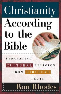 Christianity According to the Bible: Separating Cultural Religion from Biblical Truth by Rhodes, Ron