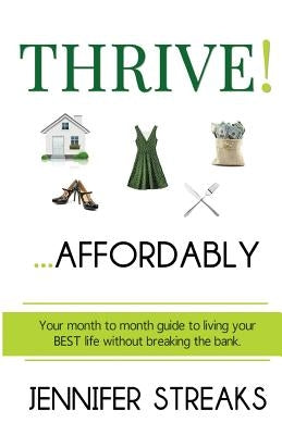 Thrive! ... Affordably: Your month-to-month guide to living your BEST life without breaking the bank. by Streaks, Jennifer