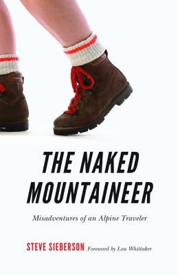 The Naked Mountaineer: Misadventures of an Alpine Traveler by Sieberson, Stephen C.