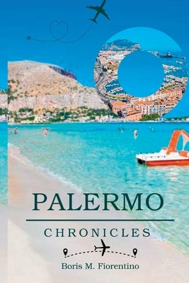 Palermo Chronicles: A Journey into Sicily's Historical Heart by Fiorentino, Boris M.