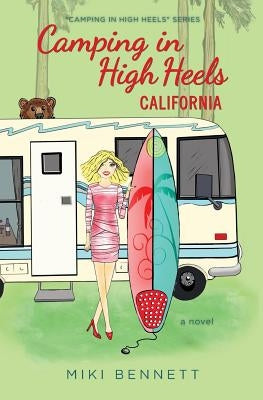 Camping in High Heels: California by Bennett, Miki