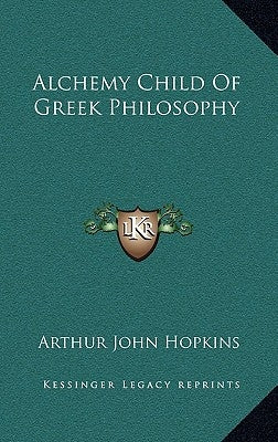 Alchemy Child of Greek Philosophy by Hopkins, Arthur John