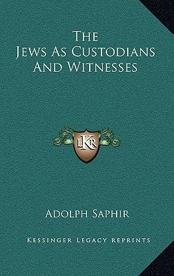 The Jews As Custodians And Witnesses by Saphir, Adolph