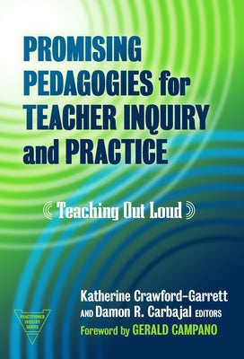 Promising Pedagogies for Teacher Inquiry and Practice: Teaching Out Loud by Crawford-Garrett, Katherine