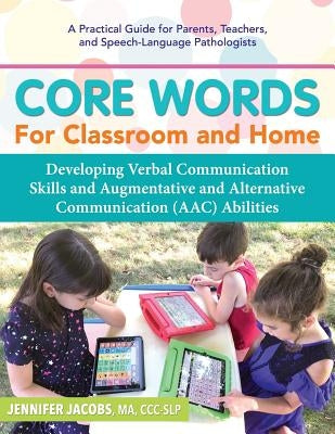 Core Words for Classroom & Home: Developing Verbal Communication Skills and Augmentative and Alternative Communication (Aac) Abilities by Jacobs, Jennifer