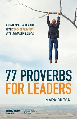 77 Proverbs for Leaders.: A Contemporary Version of the Book of Proverbs with Leadership Insights. by Bilton, Mark