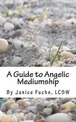 A Guide to Angelic Mediumship by Fuchs, Janice