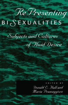 Representing Bisexualities: Subjects and Cultures of Fluid Desire by Pramaggiore, Maria