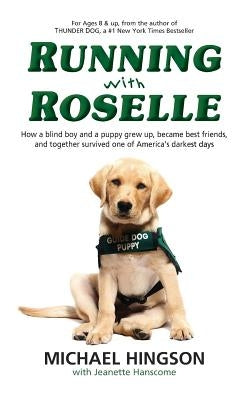 Running With Roselle: How a Blind Boy and a Puppy Grew Up, Became Best Friends, and Together Survived One of America's Darkest Days by Hanscome, Jeanette