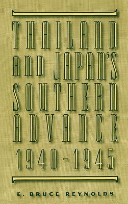 Thailand and Japan's Southern Advance, 1940-1945 by Reynolds, E. Bruce