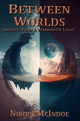 Between Worlds: Insights from a Warrior of Light by McIndoe, Nikool