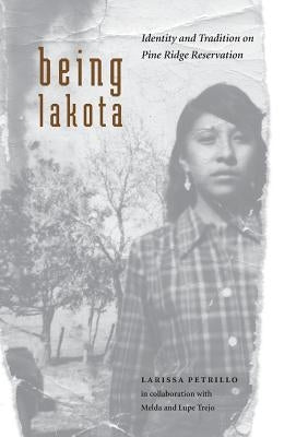 Being Lakota: Identity and Tradition on Pine Ridge Reservation by Petrillo, Larissa