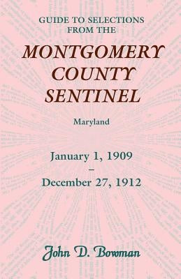 Guide to Selections from the Montgomery County Sentinel, Jan. 1 1909 - Dec. 27, 1912 by Bowman, John D.