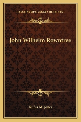 John Wilhelm Rowntree by Jones, Rufus M.