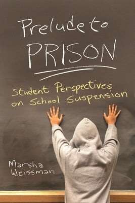 Prelude to Prison: Student Perspectives on School Suspension by Weissman, Marsha