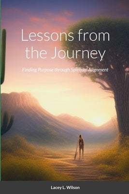 Lessons from the Journey: Finding Purpose through Spiritual Alignment by Wilson, Lacey