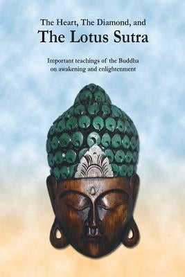 The Heart, The Diamond and The Lotus Sutra: Important teachings of the Buddha on awakening and enlightenment by Buddha, The