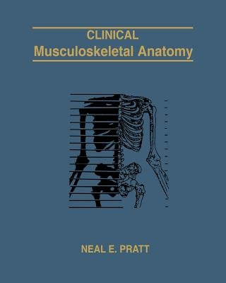 Clinical Musculoskeletal Anatomy by Pratt, Neal E.