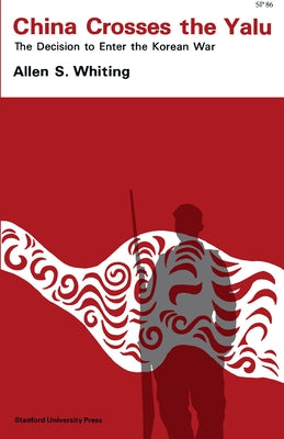 China Crosses the Yalu: The Decision to Enter the Korean War by Whiting, Allen S.