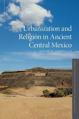 Urbanization and Religion in Ancient Central Mexico by Carballo, David M.