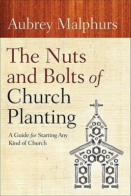The Nuts and Bolts of Church Planting: A Guide for Starting Any Kind of Church by Malphurs, Aubrey