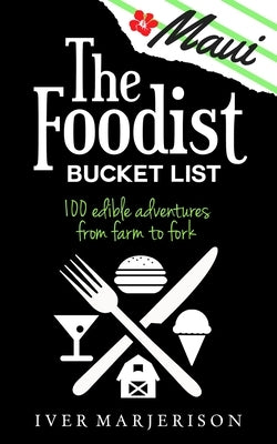 The Maui Foodist Bucket List (2022 Edition): Maui's 100+ Must-Try Restaurants, Breweries, Farm-Tours, Wineries, and More! by Marjerison, Iver Jon