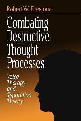 Combating Destructive Thought Processes: Voice Therapy and Separation Theory by Firestone, Robert W.