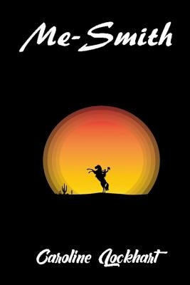 Me-Smith: A classic Western by Caroline Lockhart. There is the cry of the coyote, the deadly thirst for revenge as it exists in by Lockhart, Caroline