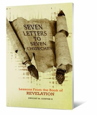 Seven Letters to Seven Churches: Lessons from the Book of Revelation by Gunter, Dwight M., II