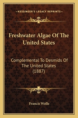 Freshwater Algae of the United States: Complemental to Desmids of the United States (1887) by Wolle, Francis