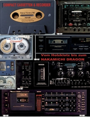 Compact Cassetten & Recorder - Vom Holzklotz bis zum Nakamichi Dragon: Solange es SÜLTZ BÜCHER gibt, wird an die CC erinnert! Ein Schnupperbuch zum Ke by Sültz, Uwe H.