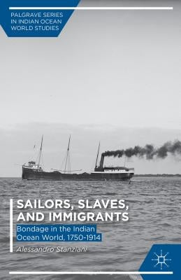 Sailors, Slaves, and Immigrants: Bondage in the Indian Ocean World, 1750-1914 by Stanziani, A.