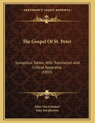 The Gospel Of St. Peter: Synoptical Tables, With Translation And Critical Apparatus (1893) by Schubert, Hans Von