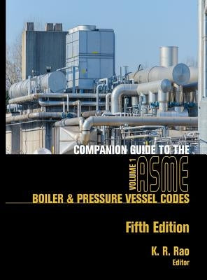 Companion Guide to the Asme Boiler & Pressure Vessel Codes, Fifth Edition, Volume 1: Criteria and Commentary on Select Aspects of the Boiler & Pressur by Rao, K. R.