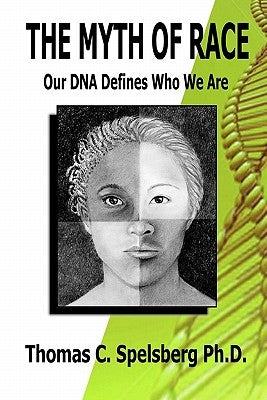 The Myth of Race: Our DNA Defines Who We Are by Spelsberg Ph. D., Thomas C.