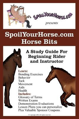 SpoilYourHorse.com Horse Bits: A Study Guide For Beginning Rider and Instructor by Spoilyourhorse Com
