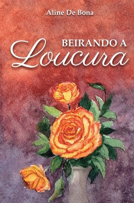 Beirando a loucura by de Bona, Aline