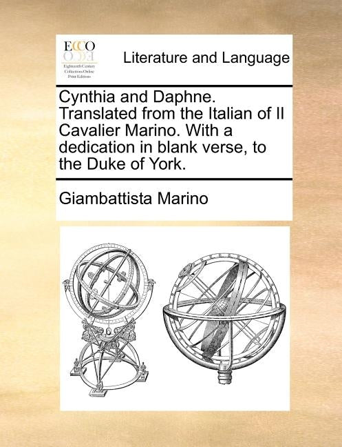 Cynthia and Daphne. Translated from the Italian of Il Cavalier Marino. with a Dedication in Blank Verse, to the Duke of York. by Marino, Giambattista