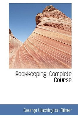 Bookkeeping: Complete Course by Miner, George Washington