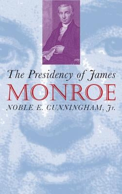 The Presidency of James Monroe by Cunningham Jr, Noble E.
