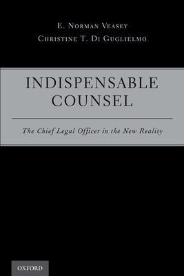 Indispensable Counsel: The Chief Legal Officer in the New Reality by Veasey, E. Norman