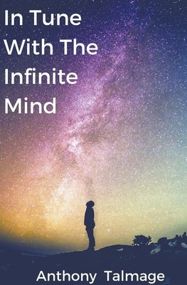 In Tune With The Infinite Mind by Talmage, Anthony