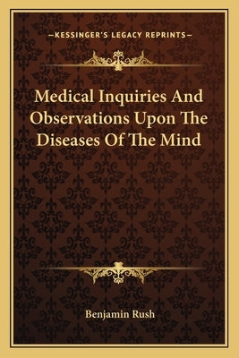 Medical Inquiries and Observations Upon the Diseases of the Mind by Rush, Benjamin