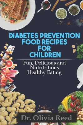 Diabetes Prevention Food Recipes for Children: Fun Delicious Colorful And Nutritious Healthy Eating by Reed, Olivia