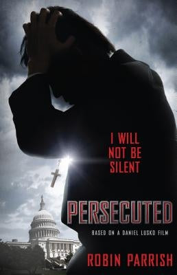 Persecuted: I Will Not Be Silent by Parrish, Robin