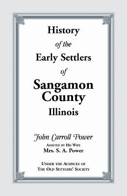 History of the Early Settlers of Sangamon County, Illinois by Power, John