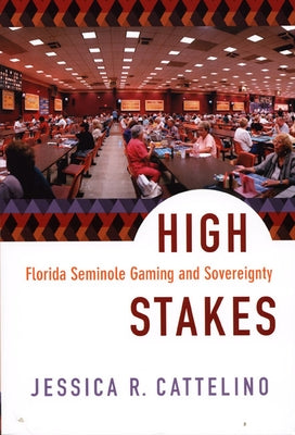 High Stakes: Florida Seminole Gaming and Sovereignty by Cattelino, Jessica