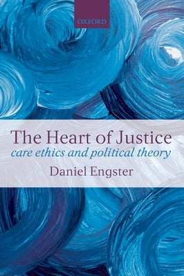 The Heart of Justice: Care Ethics and Political Theory by Engster, Daniel