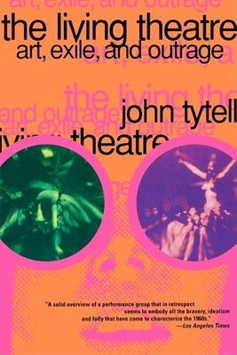 The Living Theatre: Art, Exile, and Outrage by Tytell, John