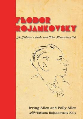 Feodor Rojankovsky: The Children's Books and Other Illustration Art by Allen, Irving